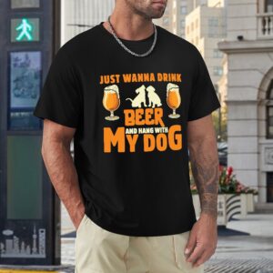 Just Wanna Drink Beer And Hang With My Dog T-shirt
